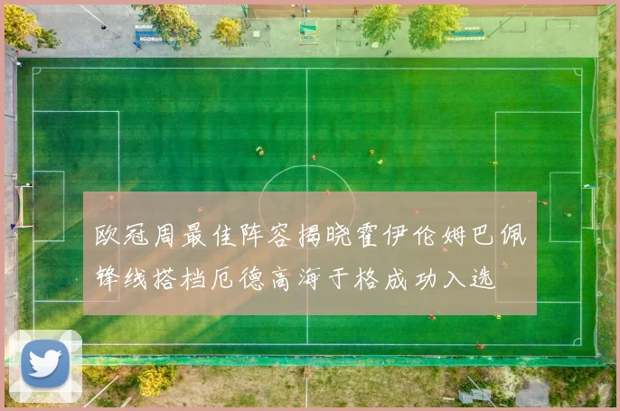 欧冠周最佳阵容揭晓霍伊伦姆巴佩锋线搭档厄德高海于格成功入选