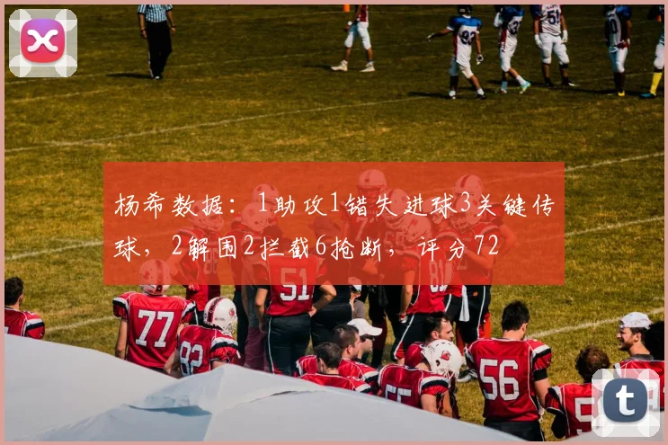 杨希数据：1助攻1错失进球3关键传球，2解围2拦截6抢断，评分72