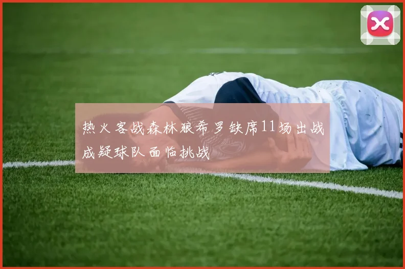 热火客战森林狼希罗缺席11场出战成疑球队面临挑战